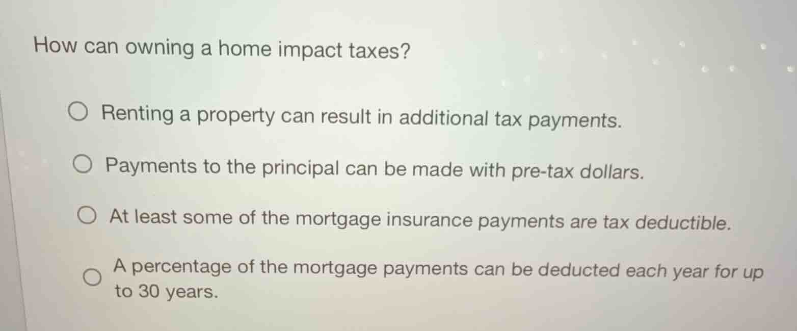 how can owning a home impact taxes? ○ renting a property can result in …