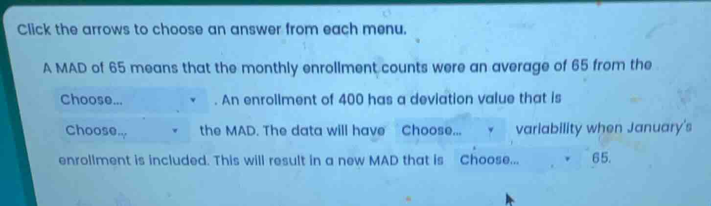 click the arrows to choose an answer from each menu. a mad of 65 means …
