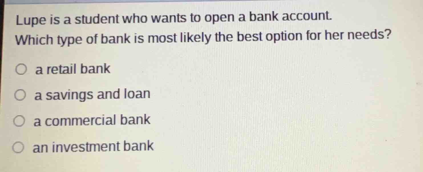lupe is a student who wants to open a bank account. which type of bank …