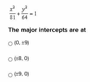 $\\frac{x^2}{81} + \\frac{y^2}{64} = 1$ the major intercepts are at (0,…