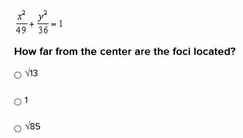 $\\frac{x^2}{49} + \\frac{y^2}{36} = 1$ how far from the center are the…