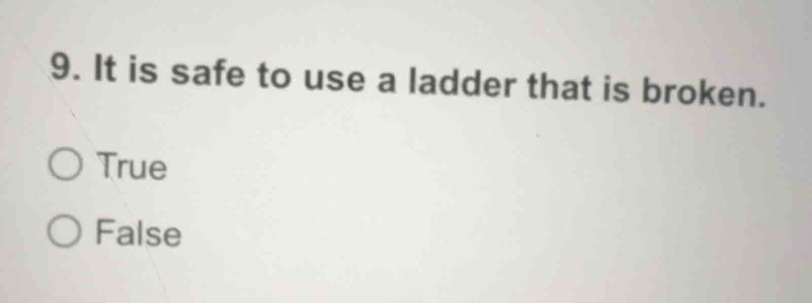9. it is safe to use a ladder that is broken. true false