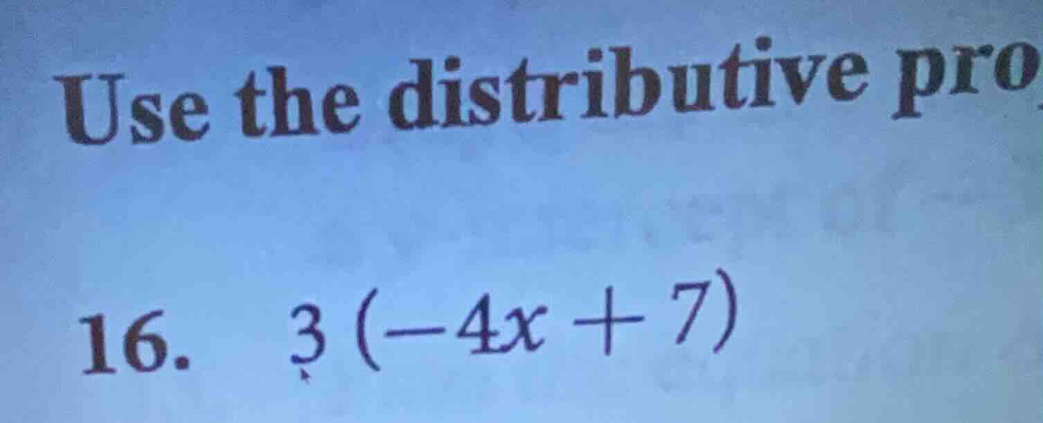 use the distributive pro\ 16. \\( 3(-4x + 7) \\)