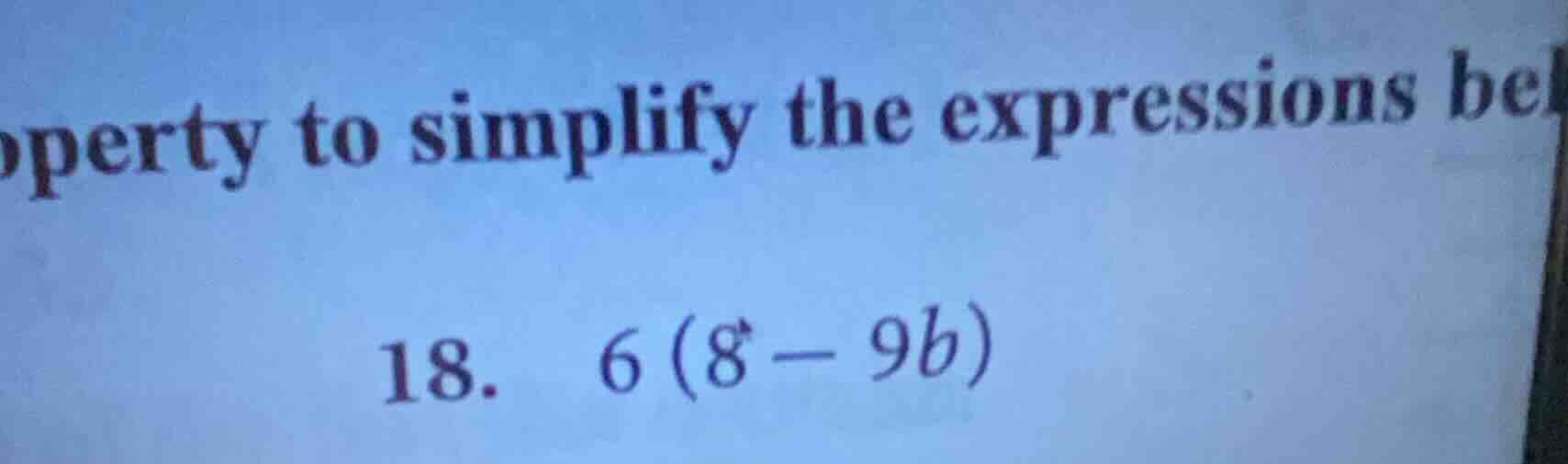 perty to simplify the expressions bel 18. 6(8 - 9b)