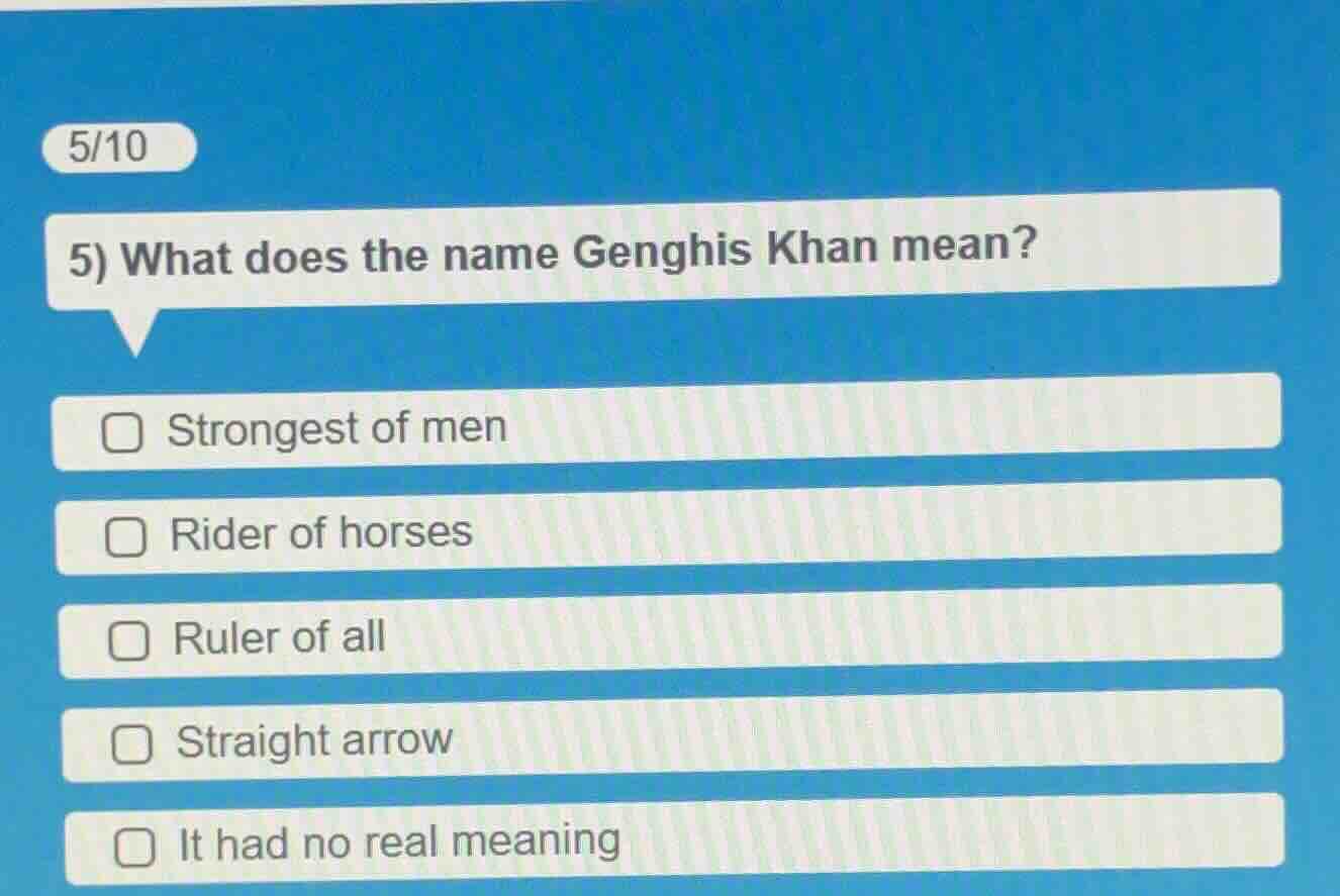 5/10 5) what does the name genghis khan mean? □ strongest of men □ ride…