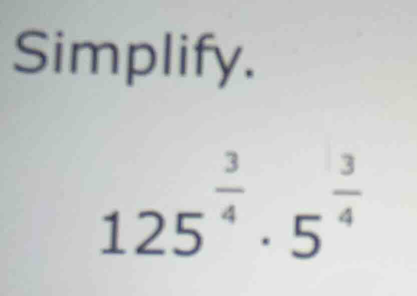 simplify. $125^{\\frac{3}{4}} \\cdot 5^{\\frac{3}{4}}$