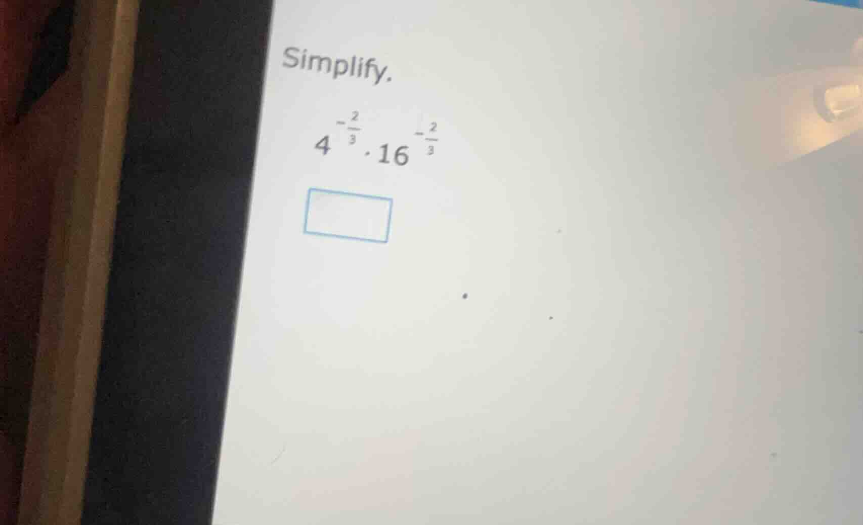 simplify. $4^{-\frac{2}{3}} cdot 16^{-\frac{2}{3}}$