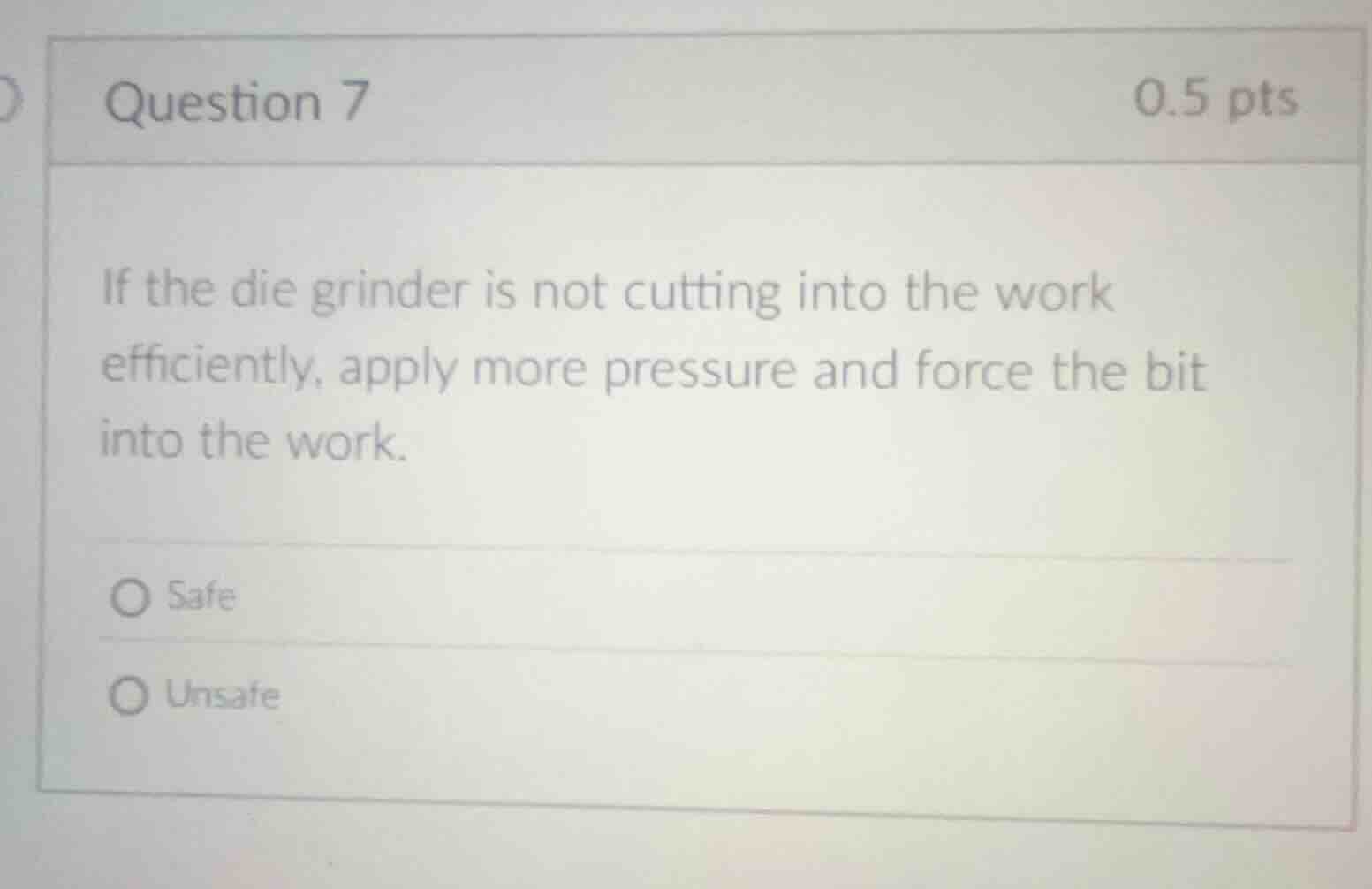 question 7 0.5 pts if the die grinder is not cutting into the work effi…