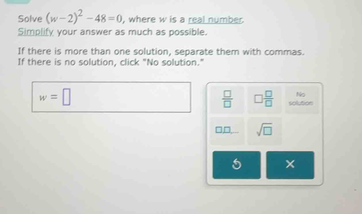 solve ((w - 2)^2 - 48 = 0), where (w) is a real number. simplify your a…