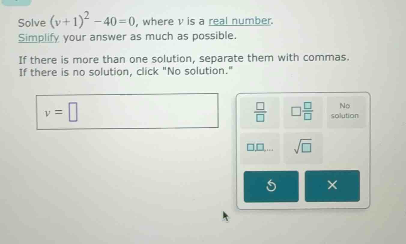 solve ((v + 1)^2 - 40 = 0), where (v) is a real number. simplify your a…