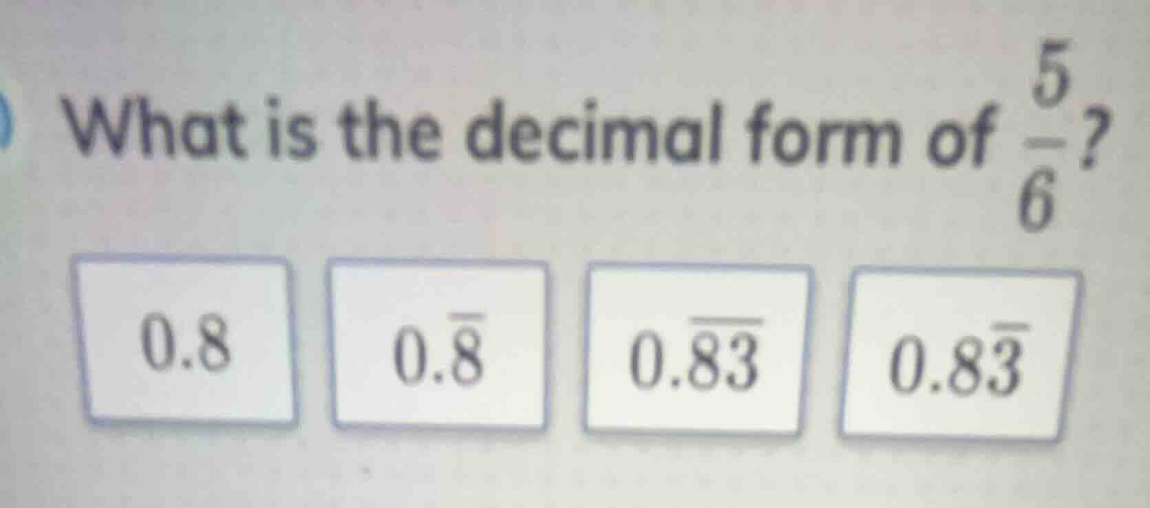 what is the decimal form of \\(\\frac{5}{6}\\)? 0.8, \\(0.\\overline{8}…