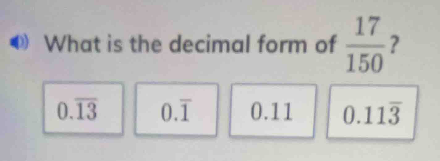 what is the decimal form of \\(dfrac{17}{150}\\)? \\(0.overline{13}\\) …