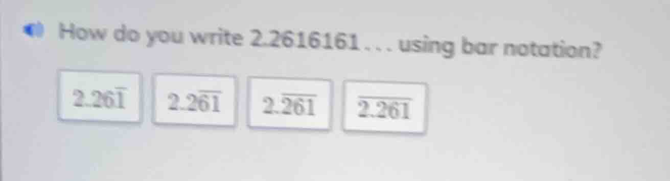 how do you write 2.2616161... using bar notation? 2.26\\overline{1} 2.2…