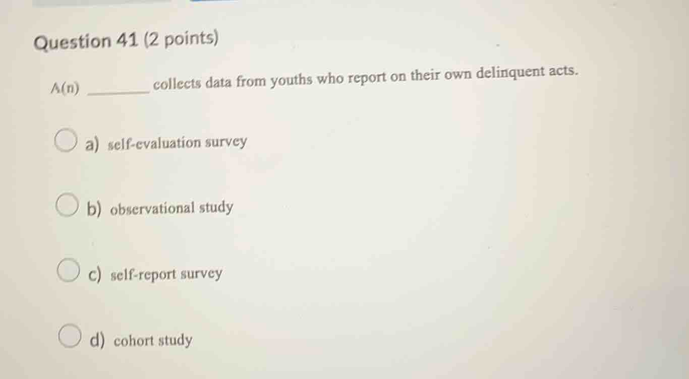 question 41 (2 points) a(n) ______ collects data from youths who report…