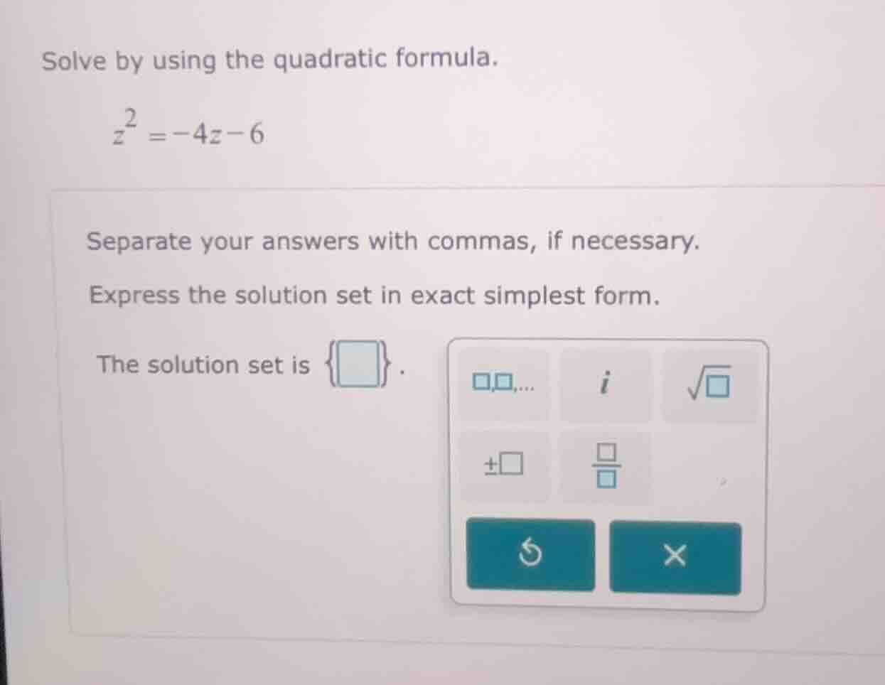 solve by using the quadratic formula. $z^2 = -4z - 6$ separate your ans…