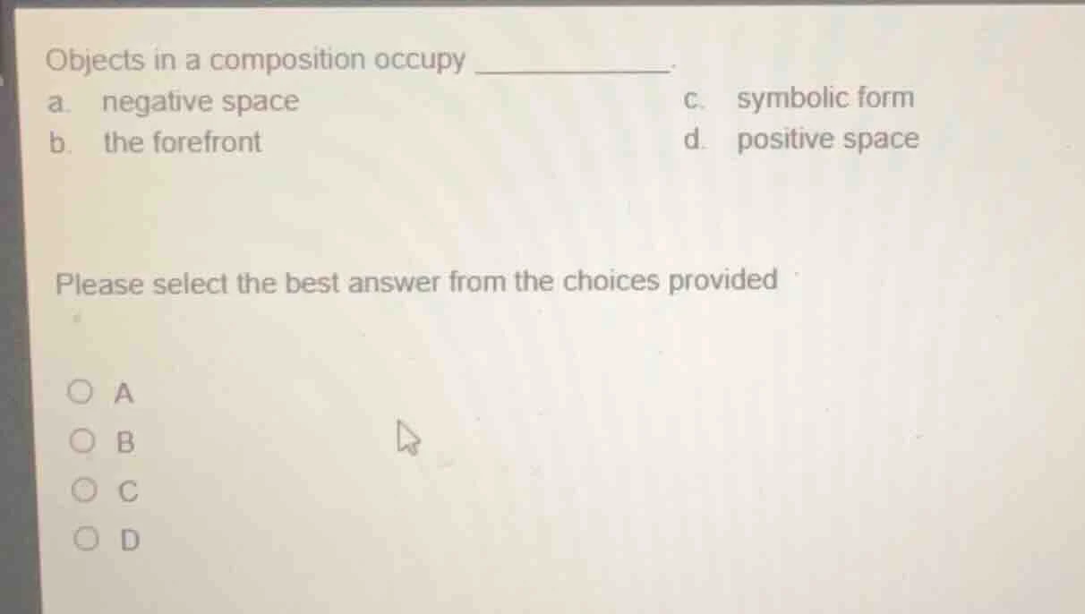 objects in a composition occupy ________. a. negative space \t\t\t\t\t …