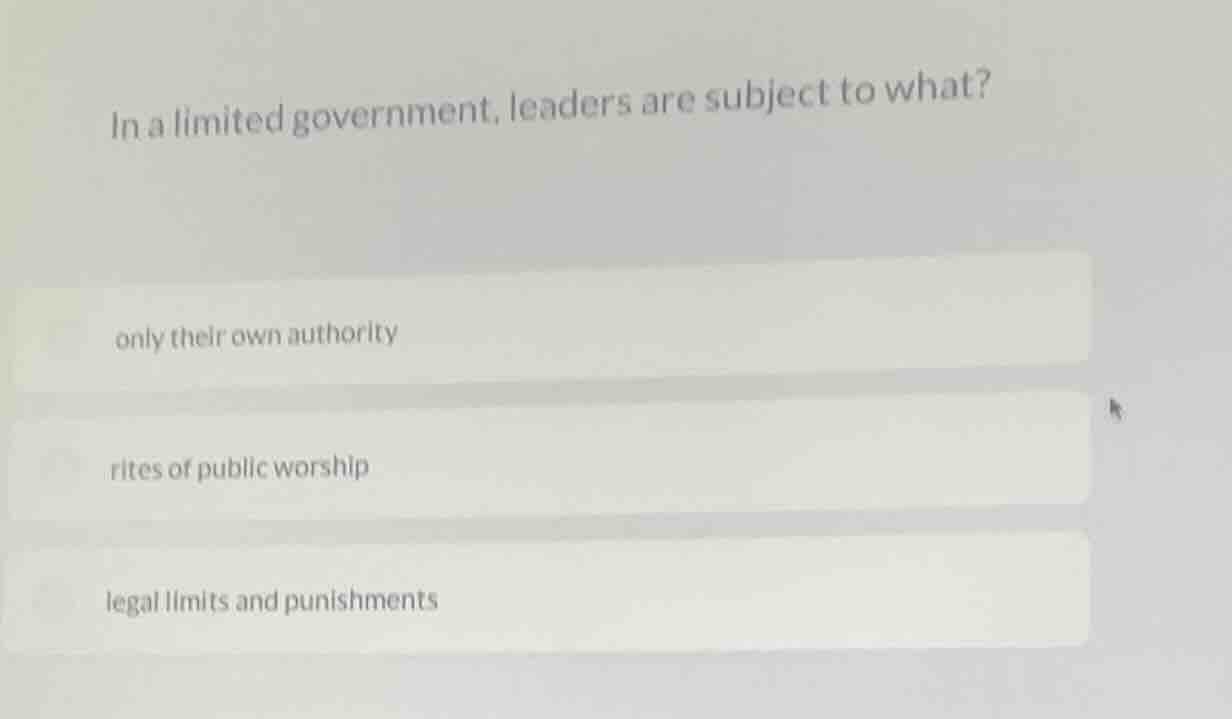 in a limited government, leaders are subject to what? only their own au…