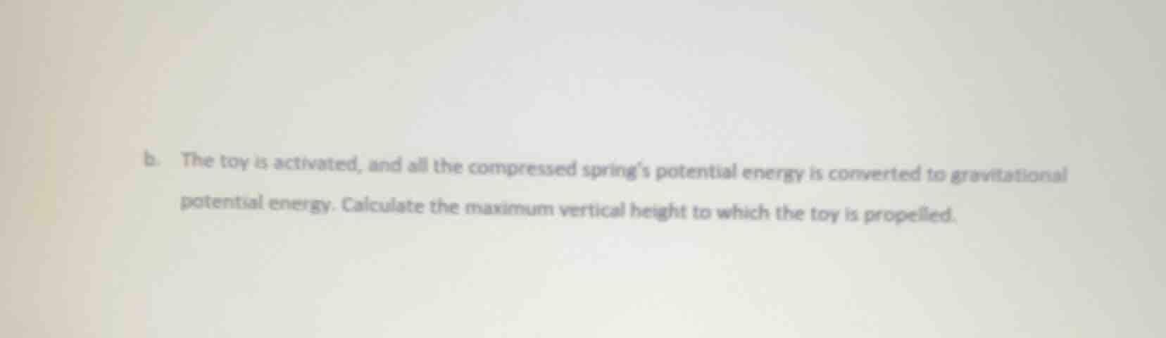 b. the toy is activated, and all the compressed spring’s potential ener…