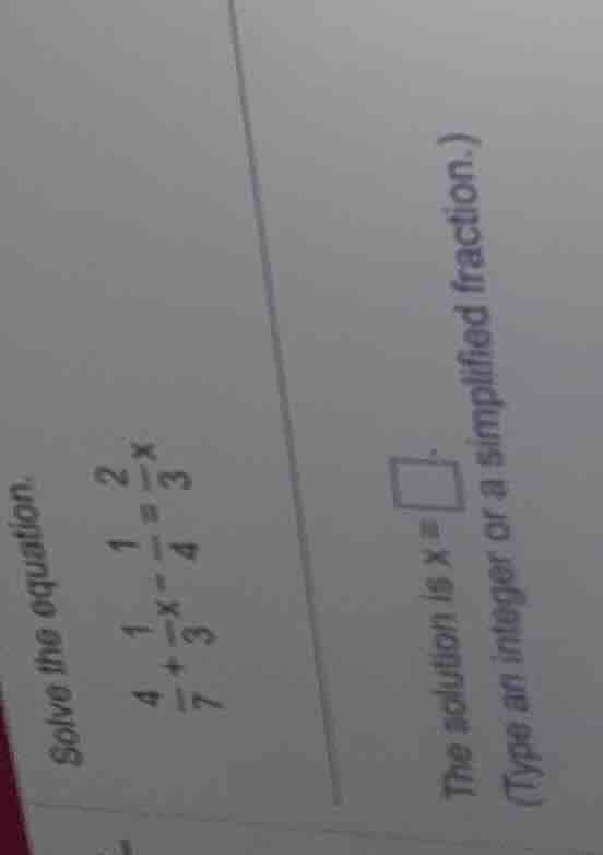 solve the equation. \\frac{4}{7} + \\frac{1}{3}x - \\frac{1}{4} = \\fra…