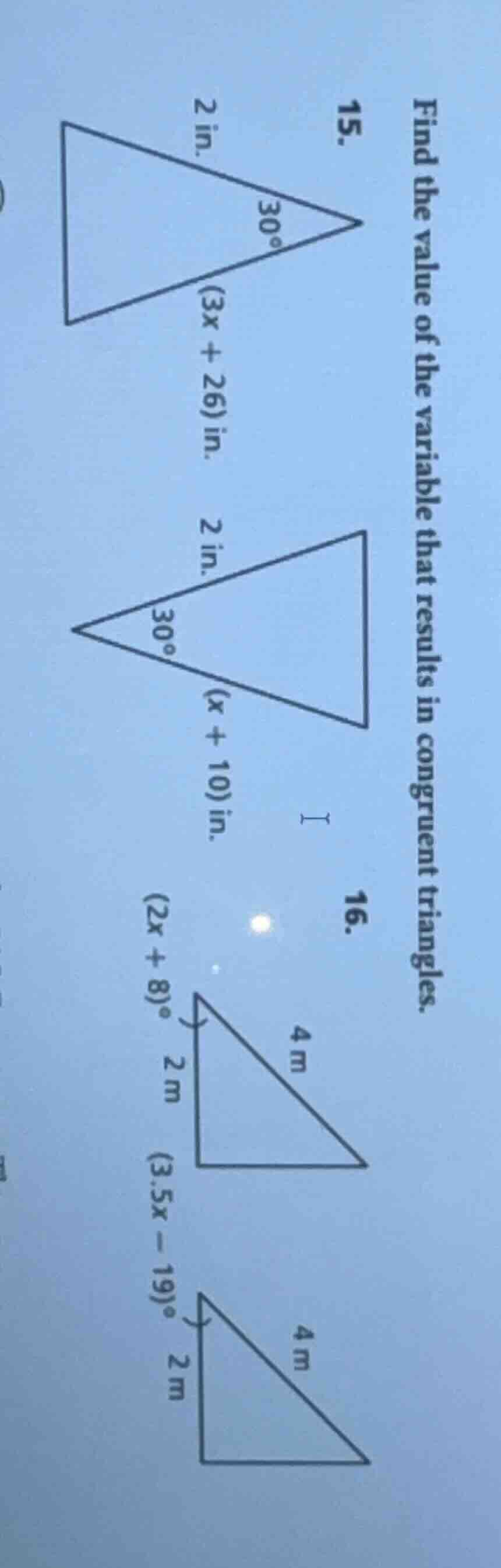 find the value of the variable that results in congruent triangles. 15.…