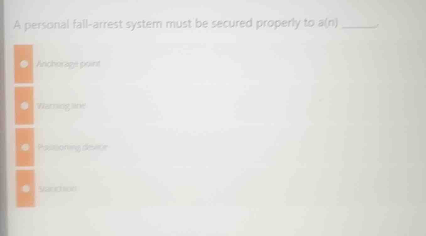 a personal fall - arrest system must be secured properly to a(n) ______…