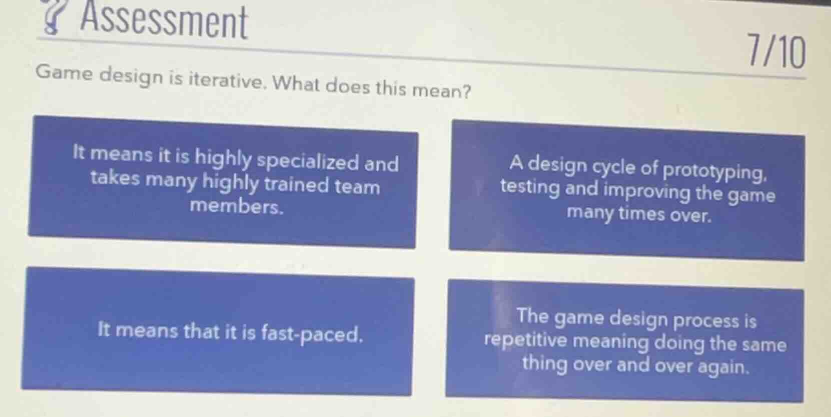 assessment 7/10 game design is iterative. what does this mean? it means…