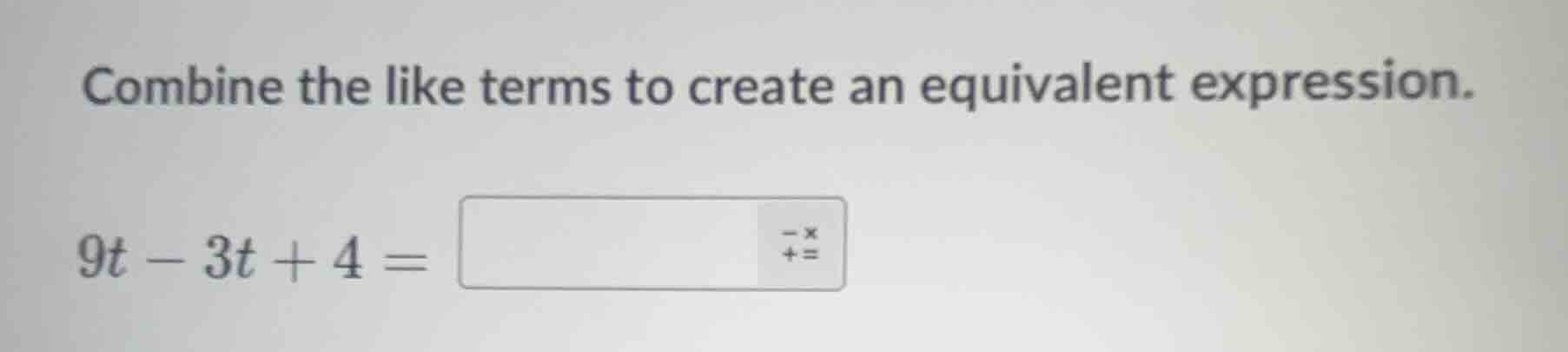 combine the like terms to create an equivalent expression.\ $9t - 3t + …