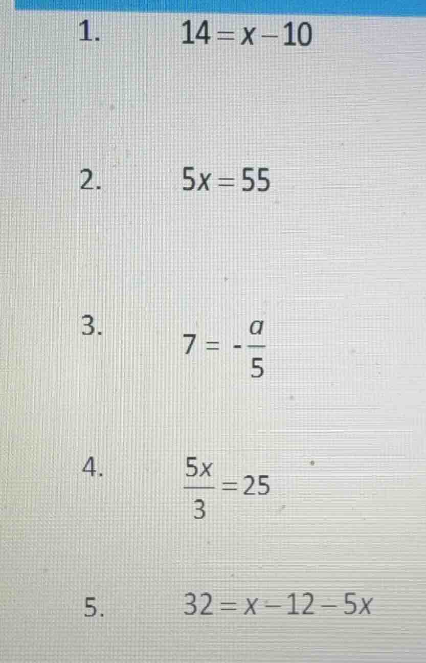 1. \\(14 = x - 10\\) 2. \\(5x = 55\\) 3. \\(7 = -\\frac{a}{5}\\) 4. \\(…