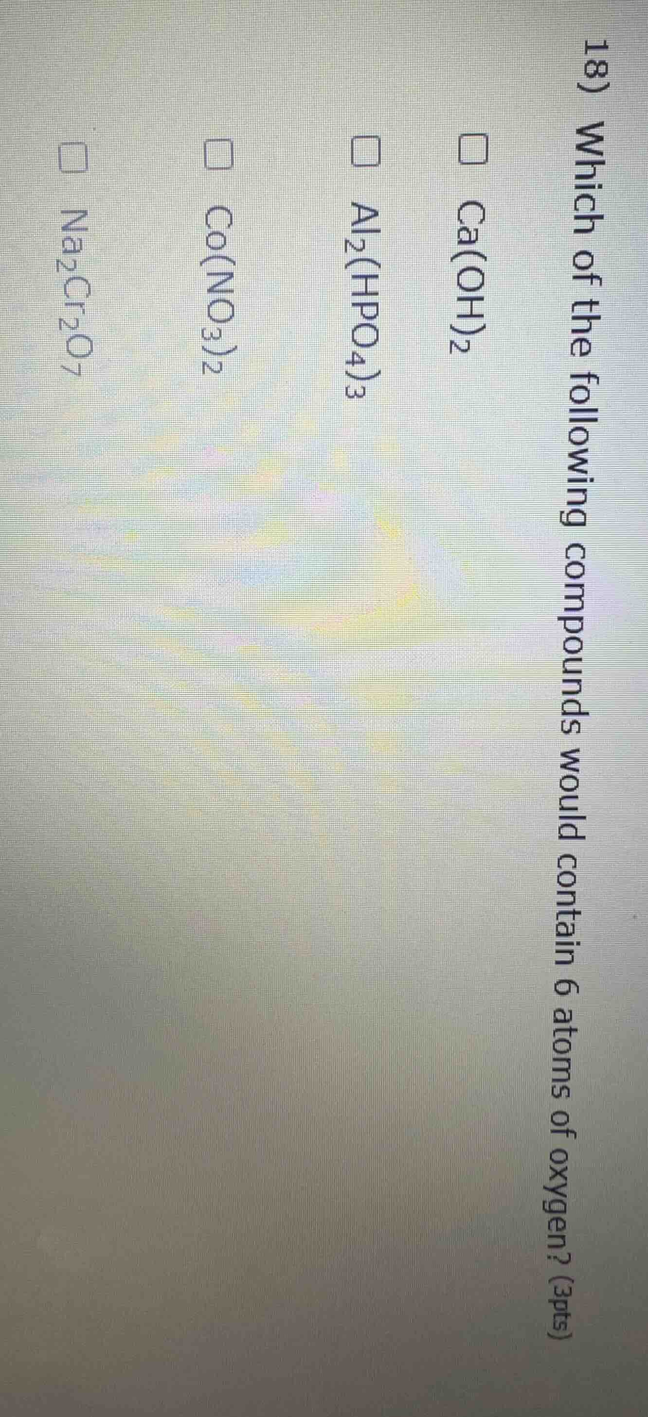 18) which of the following compounds would contain 6 atoms of oxygen? (…