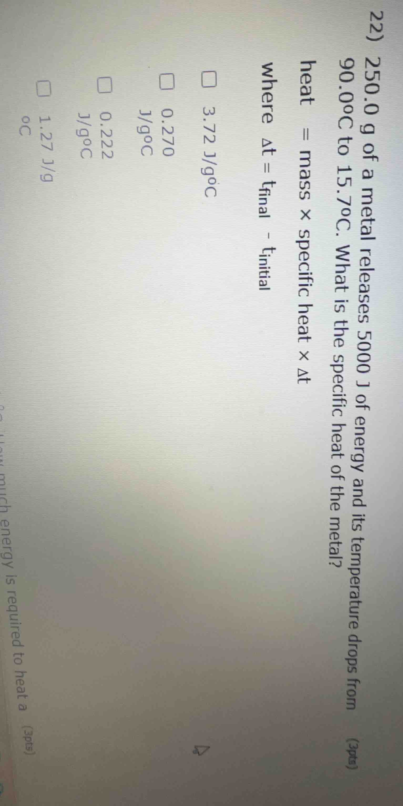 22) 250.0 g of a metal releases 5000 j of energy and its temperature dr…