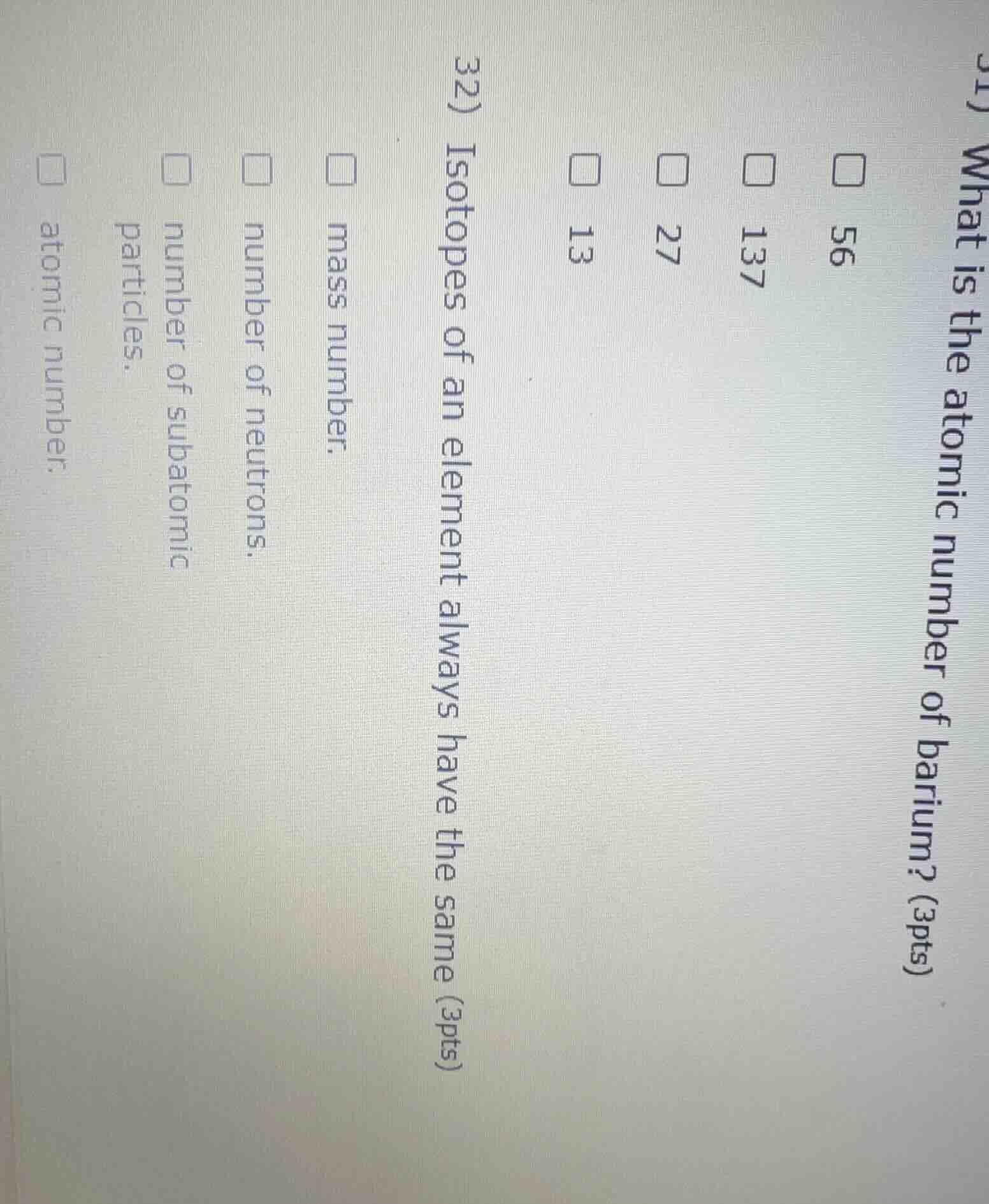 31) what is the atomic number of barium? (3pts) 56 137 27 13 32) isotop…