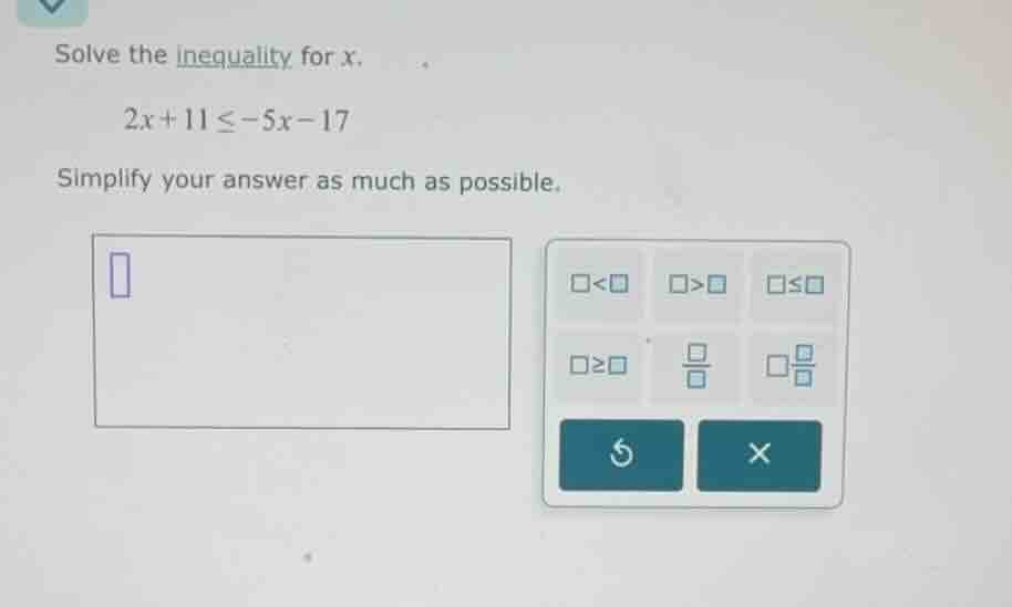 solve the inequality for x. \\(2x + 11 \\leq -5x - 17\\) simplify your …