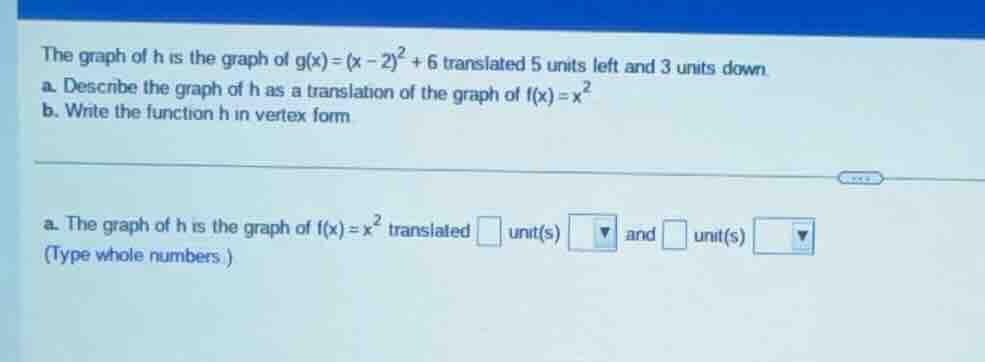 the graph of h is the graph of g(x)=(x - 2)² + 6 translated 5 units lef…