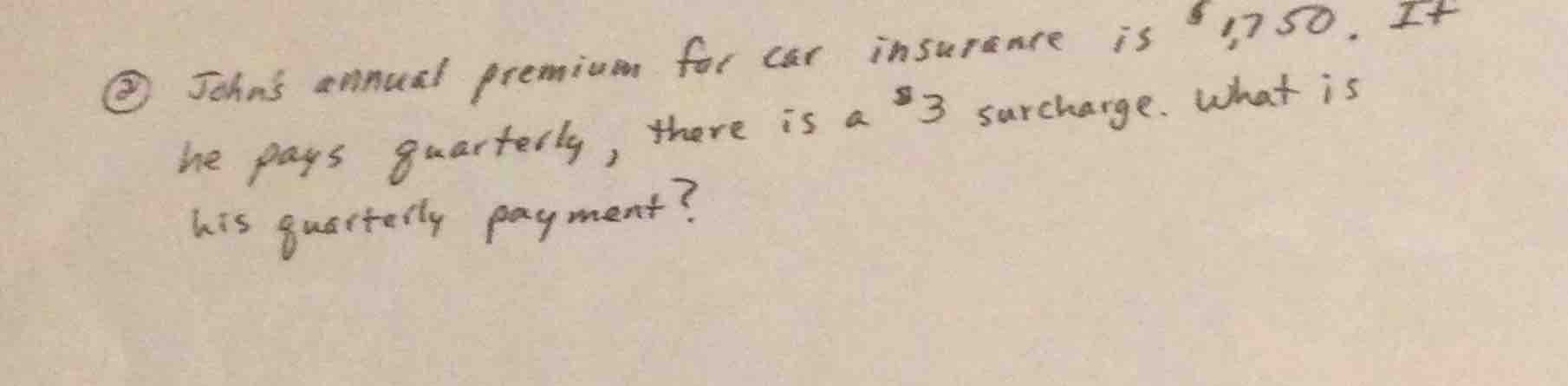② johns annual premium for car insurance is $1,750. if he pays quarterl…