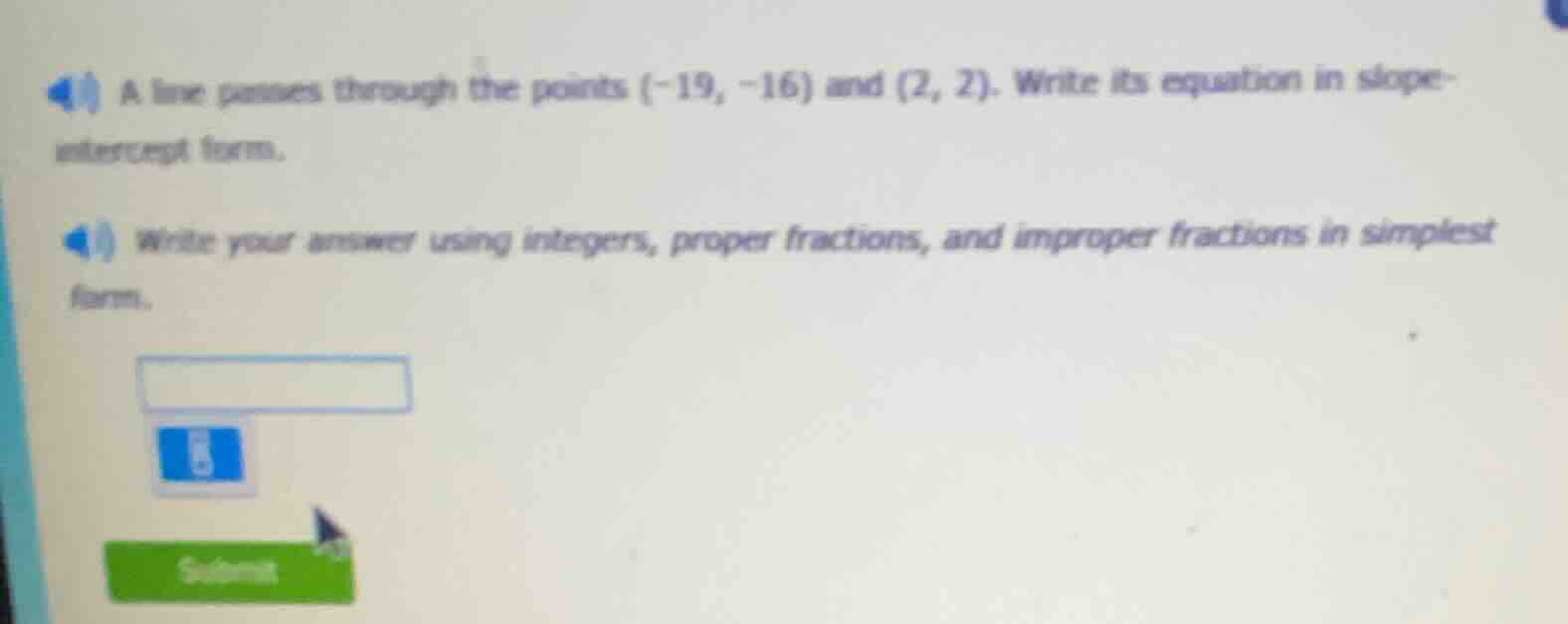 a line passes through the points (-19, -16) and (2, 2). write its equat…