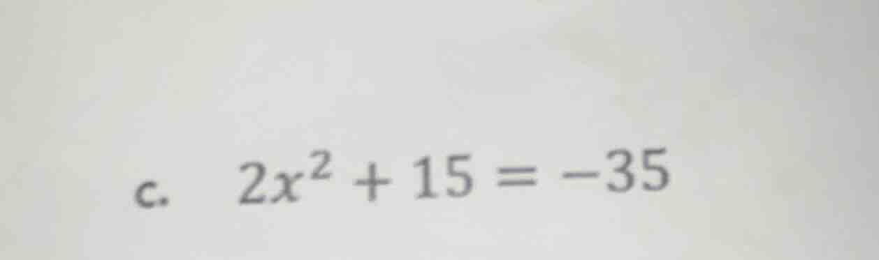 c. 2x² + 15 = -35