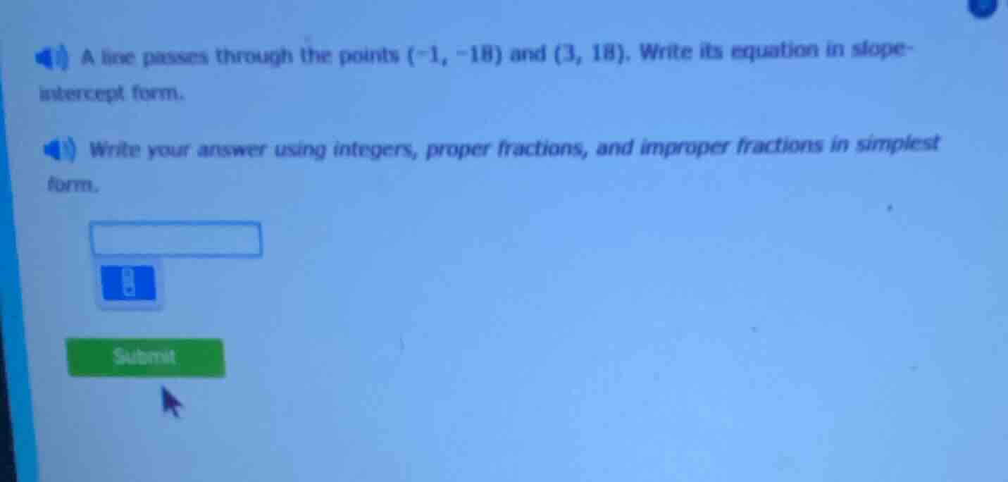 a line passes through the points (-1, -18) and (3, 18). write its equat…