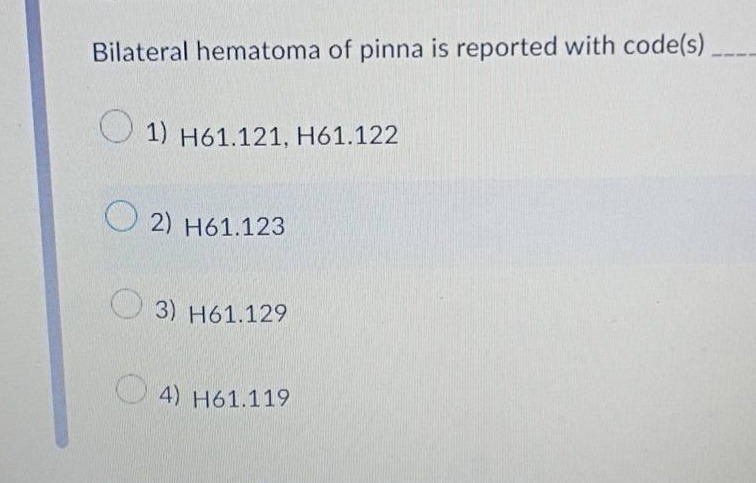 bilateral hematoma of pinna is reported with code(s) ____ 1) h61.121, h…