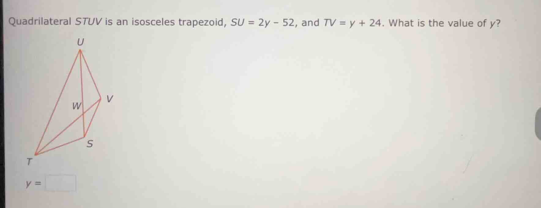 quadrilateral stuv is an isosceles trapezoid, su = 2y - 52, and tv = y …