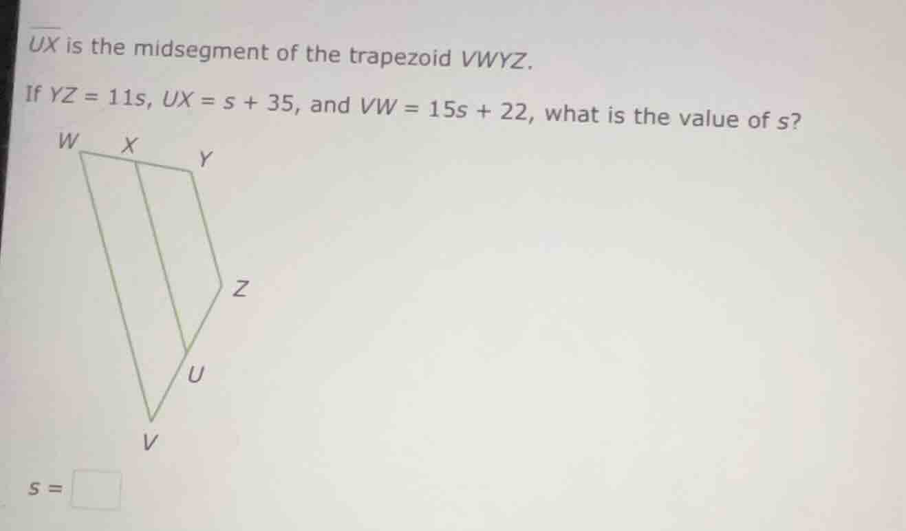 ux is the midsegment of the trapezoid vwyz. if yz = 11s, ux = s + 35, a…
