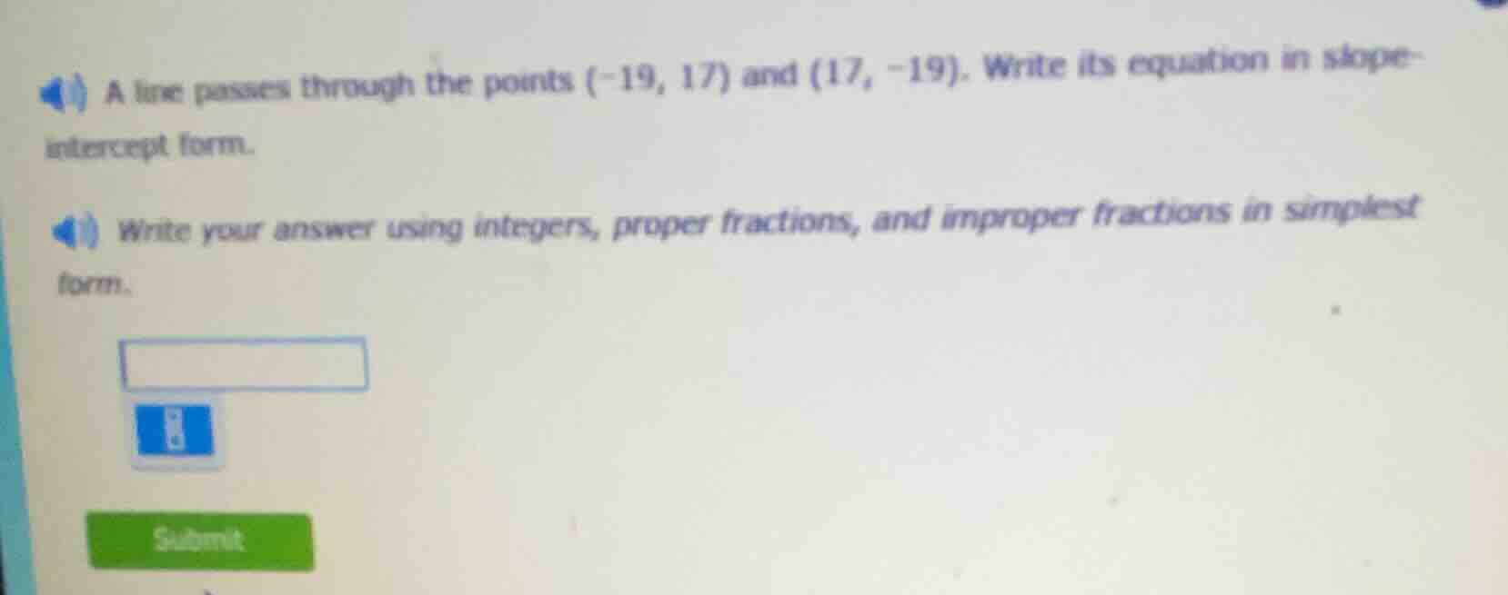 a line passes through the points (-19, 17) and (17, -19). write its equ…