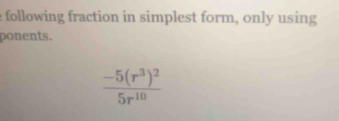 e following fraction in simplest form, only using ponents. \\frac{-5(r^…