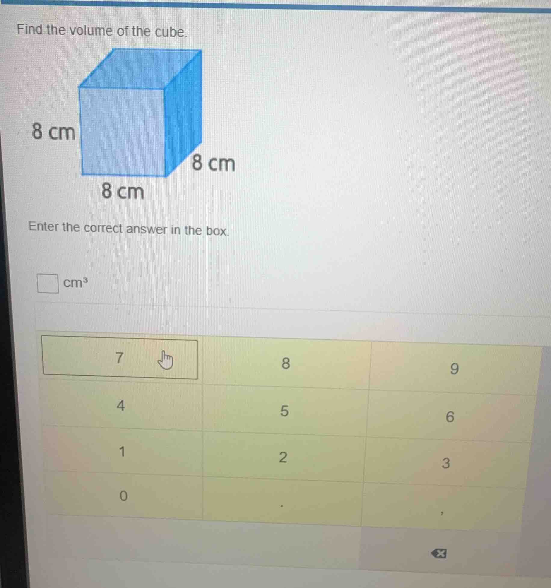 find the volume of the cube. 8 cm 8 cm 8 cm enter the correct answer in…