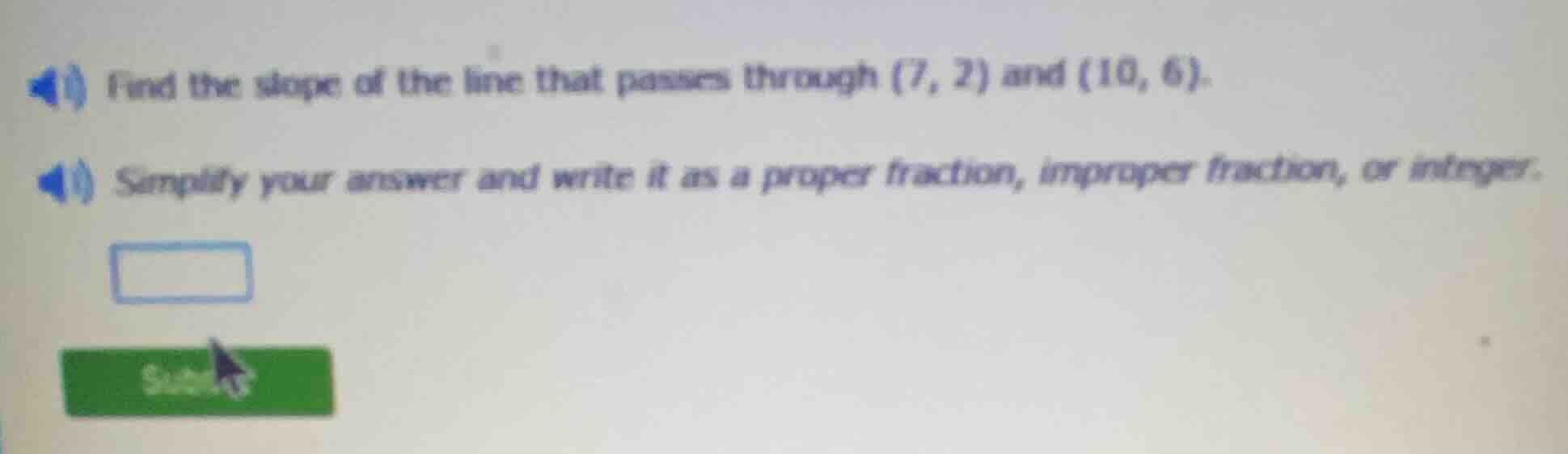find the slope of the line that passes through (7, 2) and (10, 6). simp…