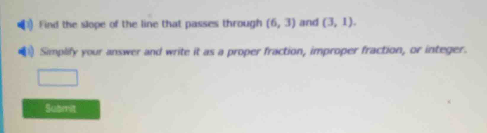 find the slope of the line that passes through (6, 3) and (3, 1). simpl…