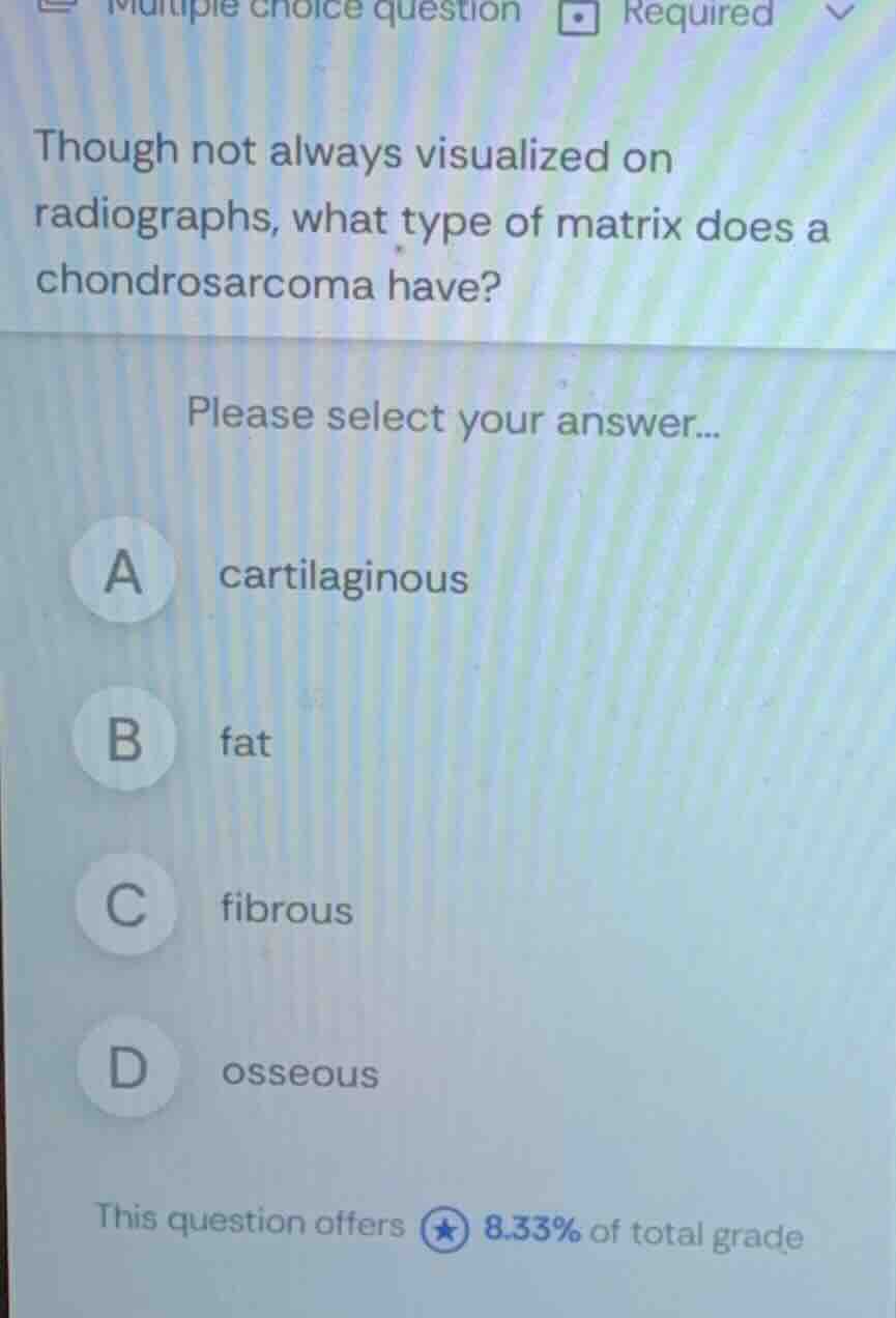 though not always visualized on radiographs, what type of matrix does a…