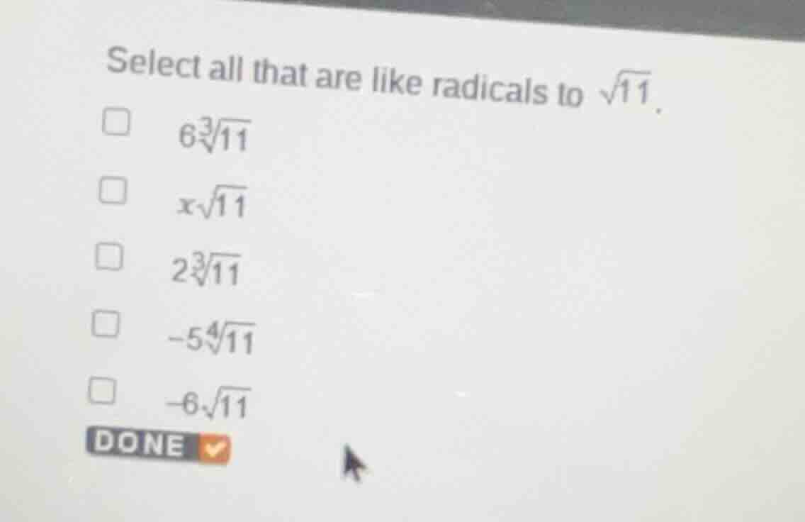 select all that are like radicals to \\(sqrt{11}\\). \\(6sqrt3{11}\\) \…