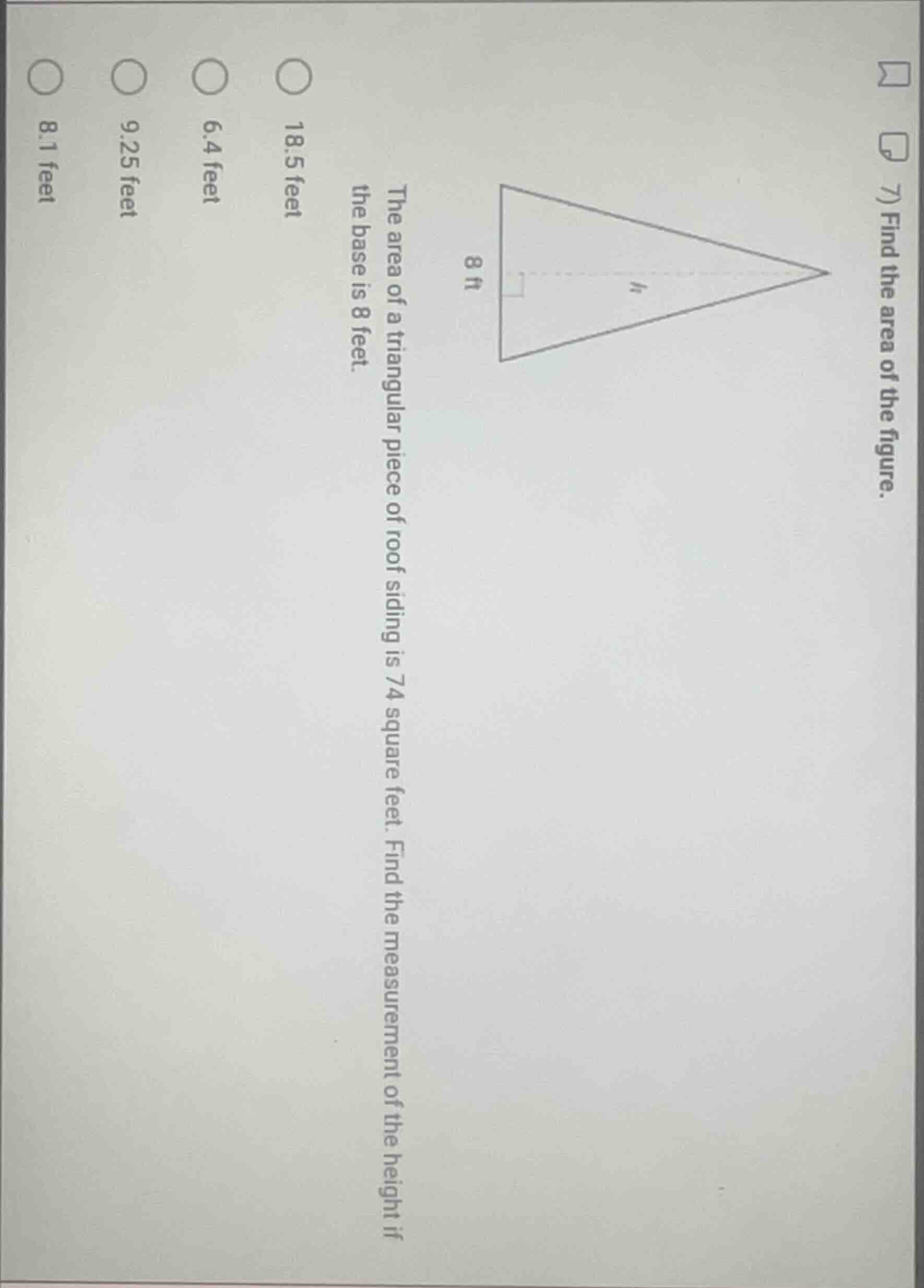 the area of a triangular piece of roof siding is 74 square feet. find t…
