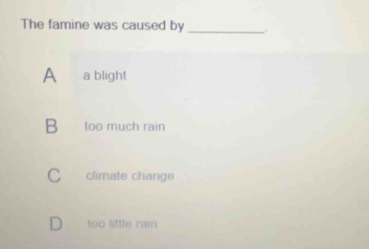 the famine was caused by ________. a a blight b too much rain c climate…