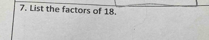 7. list the factors of 18.